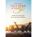 Finding True Love After 50: Create Your Best Life in an Age of Loneliness - Hardcover