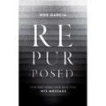 Repurposed: How God Turns Your Mess Into His Message - Paperback
