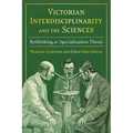 Victorian Interdisciplinarity and the Sciences: Rethinking the Specialization Thesis - Hardcover