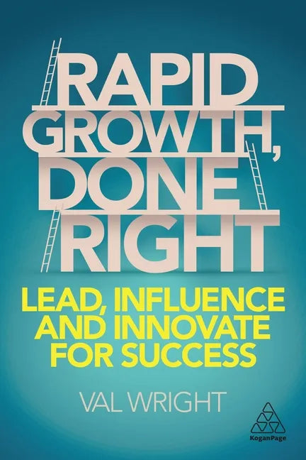 Rapid Growth, Done Right: Lead, Influence and Innovate for Success - Hardcover