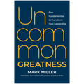 Uncommon Greatness: Five Fundamentals to Transform Your Leadership - Hardcover
