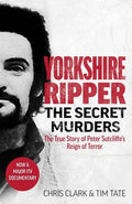 Yorkshire Ripper - The Secret Murders: The True Story of How Peter Sutcliffe's Terrible Reign of Terror Claimed at Least Twenty-Two More Lives - Paperback