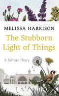 The Stubborn Light of Things: A Nature Diary - Hardcover