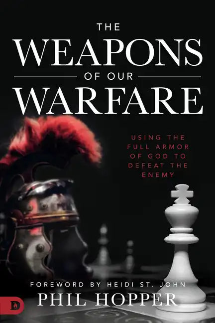 The Weapons of Our Warfare: Using the Full Armor of God to Defeat the Enemy - Paperback