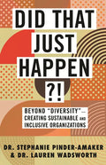 Did That Just Happen?!: Beyond Diversity-Creating Sustainable and Inclusive Organizations - Paperback