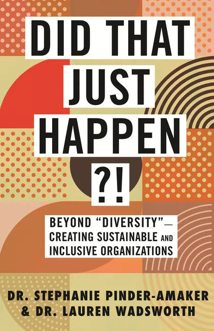 Did That Just Happen?!: Beyond Diversity-Creating Sustainable and Inclusive Organizations - Paperback