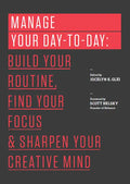 Manage Your Day-To-Day: Build Your Routine, Find Your Focus, and Sharpen Your Creative Mind - Paperback