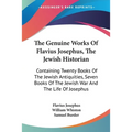 The Genuine Works Of Flavius Josephus, The Jewish Historian: Containing Twenty Books Of The Jewish Antiquities, Seven Books Of The Jewish War And The - Paperback