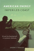 American Energy, Imperiled Coast: Oil and Gas Development in Louisiana's Wetlands - Hardcover