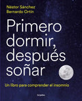 Primero Dormir, Después Soñar: Un Libro Para Combatir El Insomnio / First Sleep, Then Dream: A Book to Fight Insomnia - Paperback