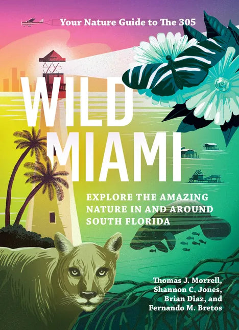Wild Miami: Explore the Amazing Nature in and Around South Florida - Paperback