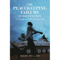 The Peacekeeping Failure in South Sudan: The Un, Bias and the Peacekeeper's Mind - Paperback
