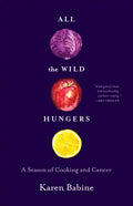 All the Wild Hungers: A Season of Cooking and Cancer - Paperback