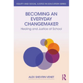 Becoming an Everyday Changemaker: Healing and Justice At School - Paperback