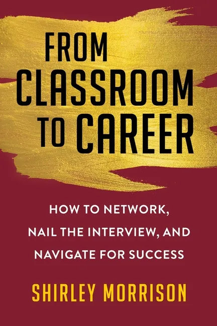 From Classroom to Career: How to Network, Nail the Interview, and Navigate for Success - Paperback