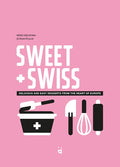 Sweet & Swiss: Delicious and Easy Desserts from the Heart of Europe - Hardcover