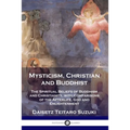 Mysticism, Christian and Buddhist: The Spiritual Beliefs of Buddhism and Christianity, with Comparisons of the Afterlife, God and Enlightenment - Paperback