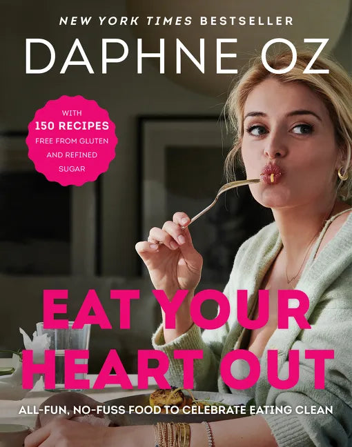 Eat Your Heart Out: All-Fun, No-Fuss Food to Celebrate Eating Clean - Hardcover