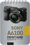 Sony A6100: Pocket Guide: Buttons, Dials, Settings, Modes, and Shooting Tips - Spiral