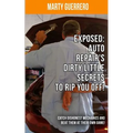 Exposed: Auto Repair's Dirty Little Secrets to Rip You Off!: Catch Dishonest Mechanics and Beat Them at Their Own Game! - Paperback