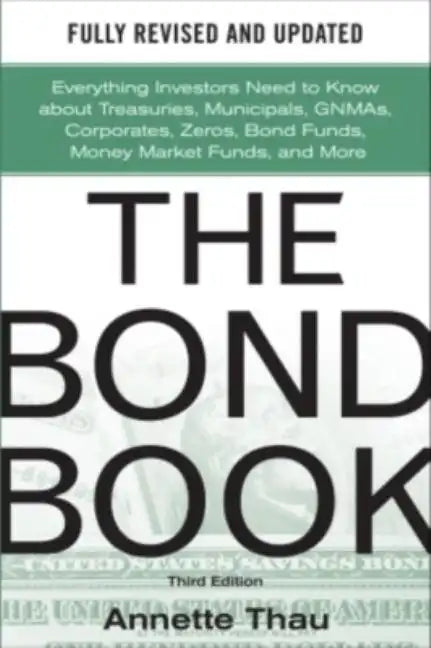 The Bond Book, Third Edition: Everything Investors Need to Know about Treasuries, Municipals, Gnmas, Corporates, Zeros, Bond Funds, Money Market Funds - Hardcover