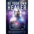 Be Your Own Healer: An Intuitive Doctor's Guide to Activating Your Innate Abilities Through MindBody Medicine - Paperback