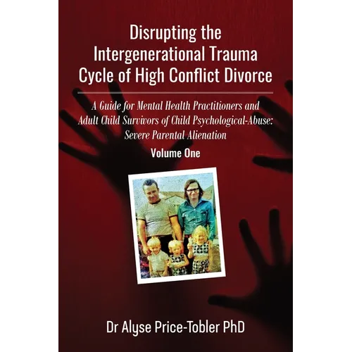 Disrupting the Intergenerational Trauma Cycle of High Conflict Divorce: A Guide for Mental Health Practitioners and Adult Child Survivors of Child Psy - Paperback