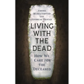 Living with the Dead: How We Care for the Deceased - Hardcover