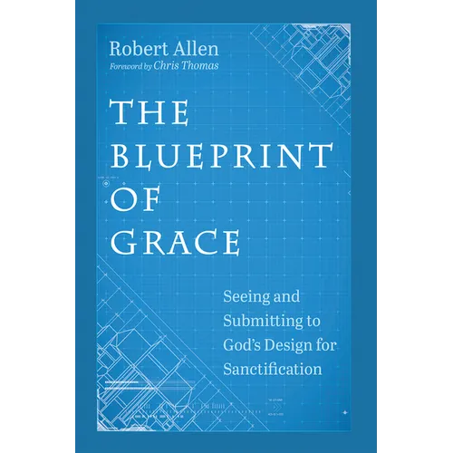 The Blueprint of Grace: Seeing and Submitting to God's Design for Sanctification - Hardcover