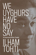 We Uyghurs Have No Say: An Imprisoned Writer Speaks - Paperback