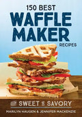 150 Best Waffle Maker Recipes: From Sweet to Savory - Paperback