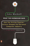 What the Dormouse Said: How the Sixties Counterculture Shaped the Personal Computer Industry - Paperback