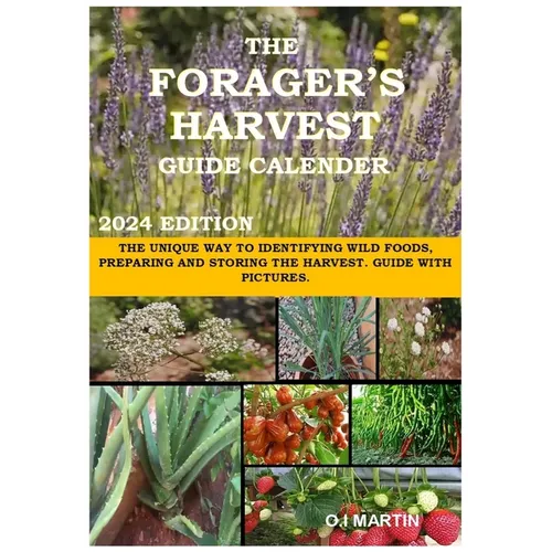 The Forager's Harvest Guide Calender 2024 Edition: The Unique Way to Identifying Wild Foods, Preparing and Storing the Harvest. Guide with Pictures. - Paperback
