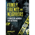 Family, Friends and Neighbors: Stories of Murder and Betrayal - Paperback