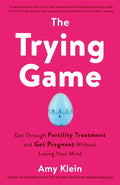 The Trying Game: Get Through Fertility Treatment and Get Pregnant Without Losing Your Mind - Paperback