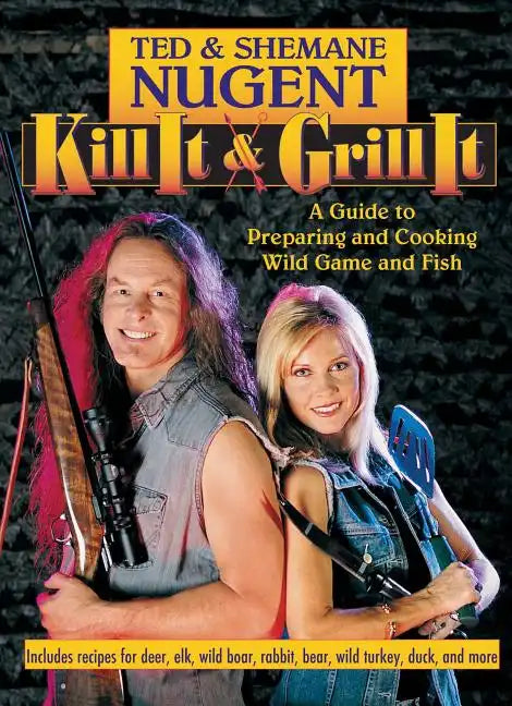Kill It & Grill It: A Guide to Preparing and Cooking Wild Game and Fish - Hardcover