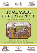 Homemade Contrivances and How to Make Them: 1001 Labor-Saving Devices for Farm, Garden, Dairy, and Workshop - Paperback