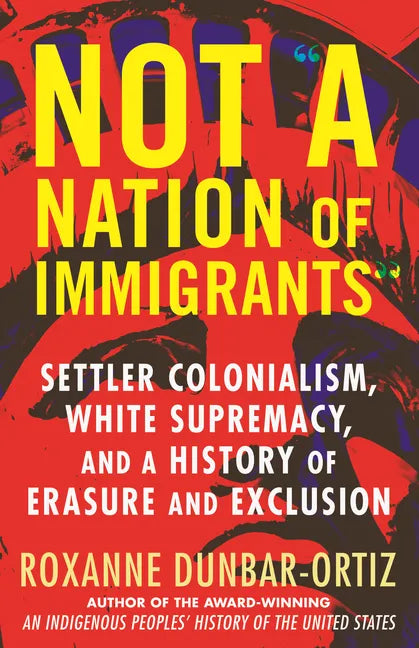 Not "A Nation of Immigrants": Settler Colonialism, White Supremacy, and a History of Erasure and Exclusion - Paperback