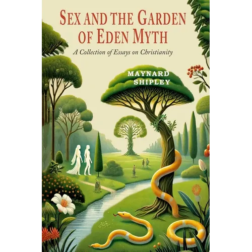 Sex and the Garden of Eden Myth: A Collection of Essays on Christianity - Paperback