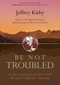 Be Not Troubled: A 6-Day Personal Retreat with Fr. Jean-Pierre de Caussade - Paperback