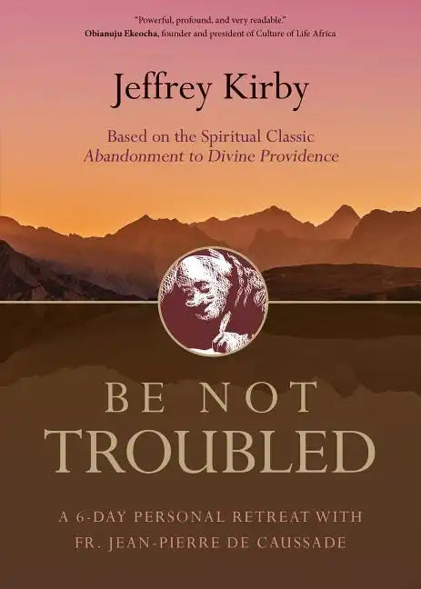 Be Not Troubled: A 6-Day Personal Retreat with Fr. Jean-Pierre de Caussade - Paperback