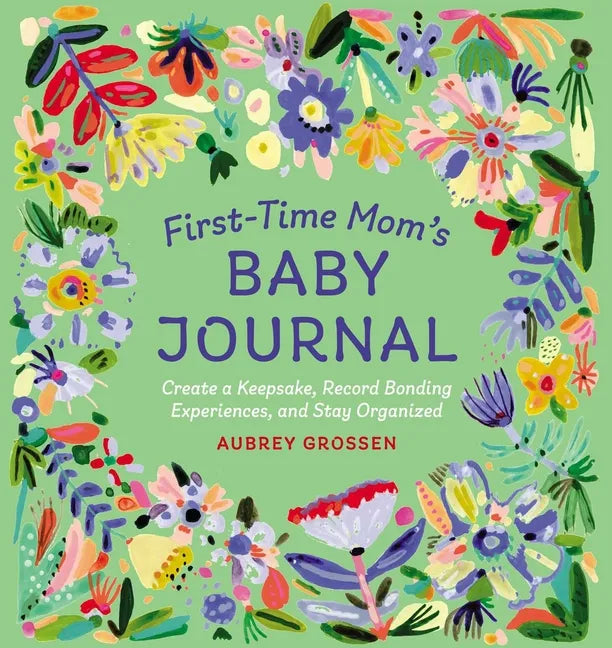 First-Time Mom's Baby Journal: Create a Keepsake, Record Bonding Experiences, and Stay Organized - Paperback