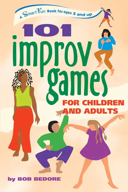 101 Improv Games for Children and Adults: A Smart Fun Book for Ages 5 and Up - Hardcover
