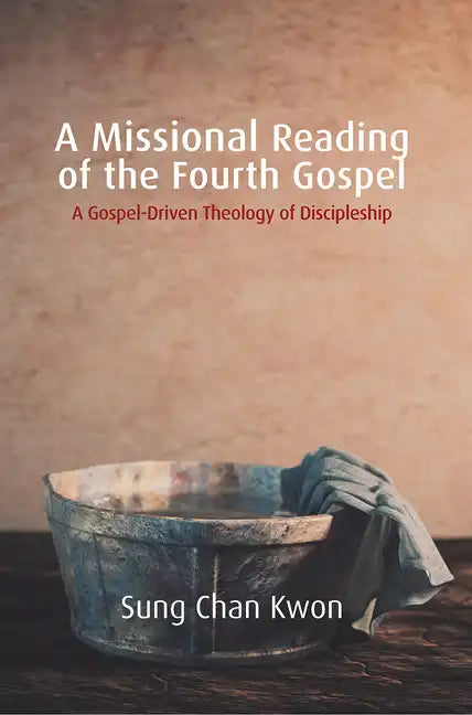 A Missional Reading of the Fourth Gospel: A Gospel-Driven Theology of Discipleship - Paperback