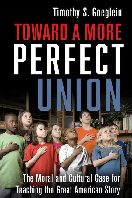 Toward a More Perfect Union: The Moral and Cultural Case for Teaching the Great American Story - Hardcover