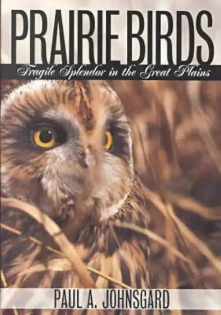 Prairie Birds: Fragile Splendor in the Great Plains - Hardcover