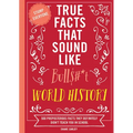 True Facts That Sound Like Bull$#*t: World History: 500 Preposterous Facts They Definitely Didn't Teach You in School - Paperback
