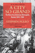 A City So Grand: The Rise of an American Metropolis: Boston 1850-1900 - Paperback