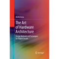 The Art of Hardware Architecture: Design Methods and Techniques for Digital Circuits - Paperback