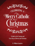 Celebrating a Merry Catholic Christmas: A Guide to the Customs and Feast Days of Advent and Christmas - Hardcover